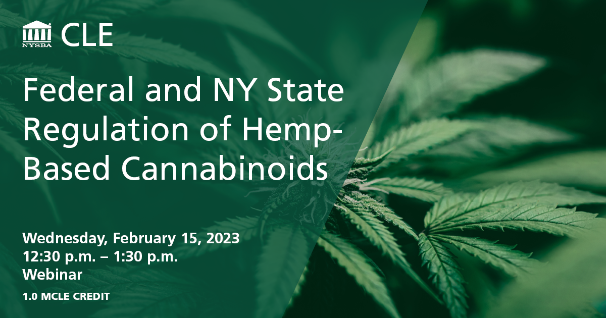 Federal and NY State Regulation of Hemp- Based Cannabinoids Wednesday, February 15, 2023 12:30 p.m. - 1:30 p.m. Webinar 1.0 MCLE CREDIT